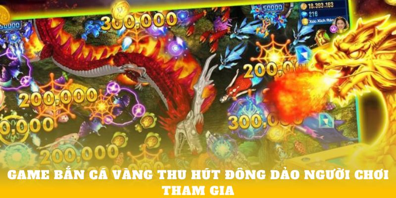 Game Bắn cá vàng thu hút đông dảo người chơi tham gia