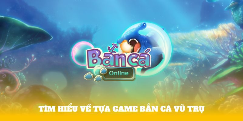 Tìm hiểu về tựa game Bắn cá vũ trụ